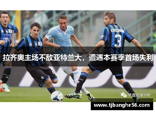 拉齐奥主场不敌亚特兰大，遭遇本赛季首场失利