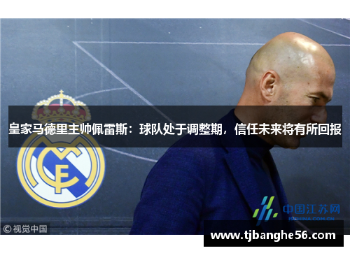 皇家马德里主帅佩雷斯：球队处于调整期，信任未来将有所回报