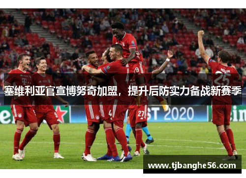 塞维利亚官宣博努奇加盟，提升后防实力备战新赛季