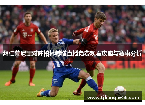 拜仁慕尼黑对阵柏林赫塔直播免费观看攻略与赛事分析