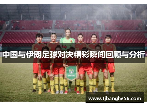 中国与伊朗足球对决精彩瞬间回顾与分析